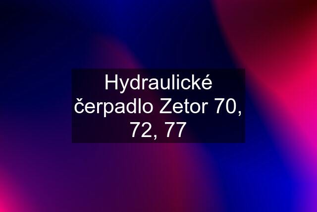 Hydraulické čerpadlo Zetor 70, 72, 77