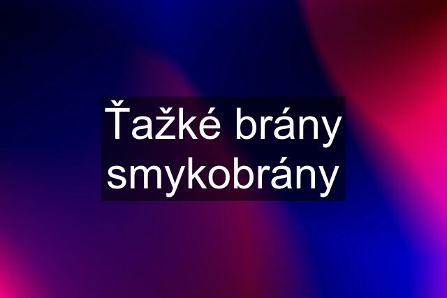 Ťažké brány smykobrány