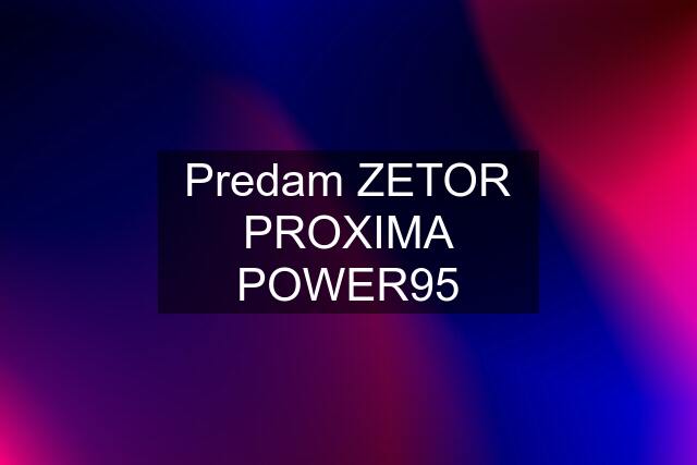 Predam ZETOR PROXIMA POWER95