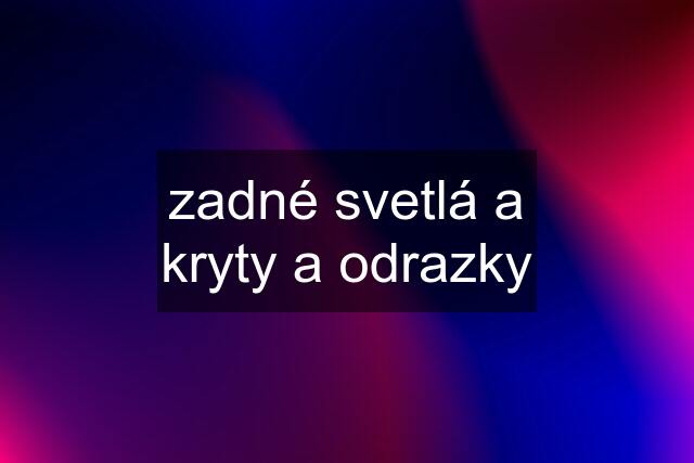 zadné svetlá a kryty a odrazky