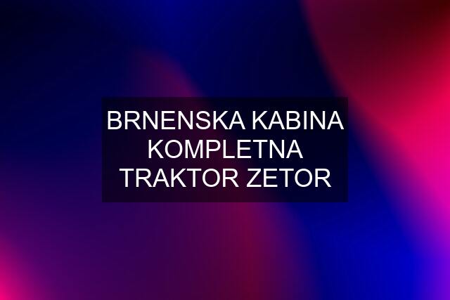 BRNENSKA KABINA KOMPLETNA TRAKTOR ZETOR