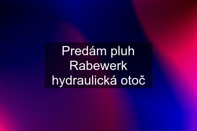 Predám pluh Rabewerk hydraulická otoč