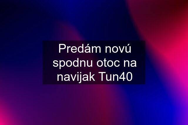 Predám novú spodnu otoc na navijak Tun40