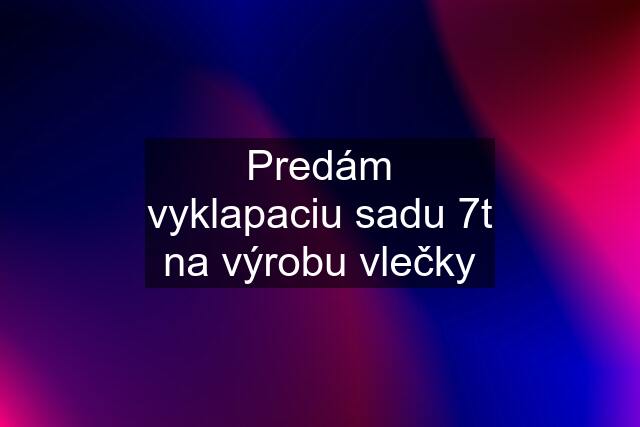 Predám vyklapaciu sadu 7t na výrobu vlečky