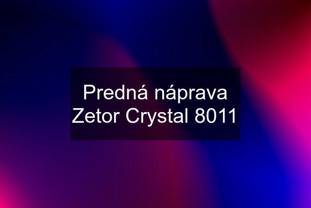 Predná náprava Zetor Crystal 8011