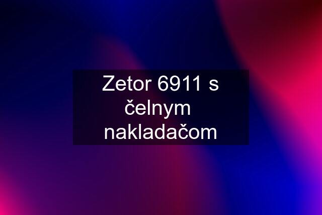 Zetor 6911 s čelnym  nakladačom