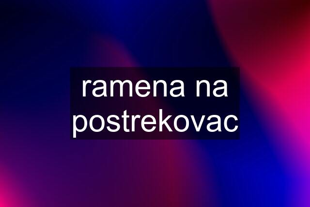 ramena na postrekovac