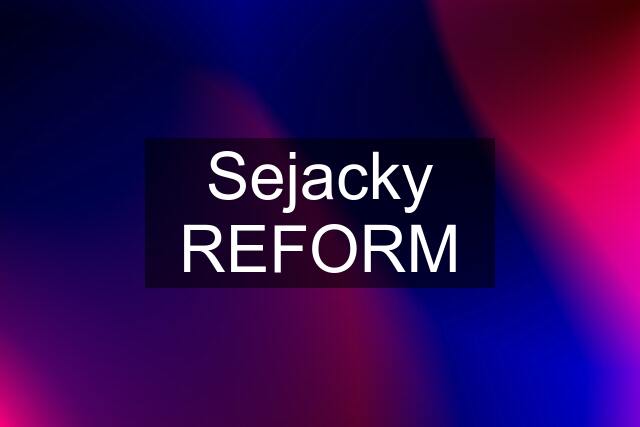 Sejacky REFORM