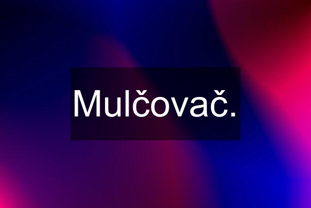 Mulčovač.