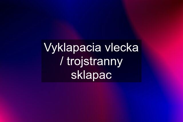 Vyklapacia vlecka / trojstranny sklapac