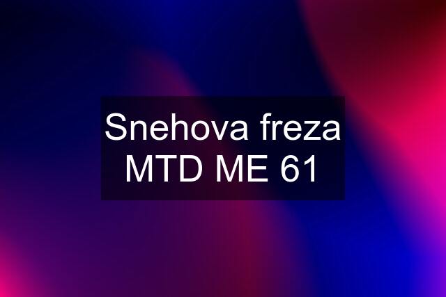 Snehova freza MTD ME 61