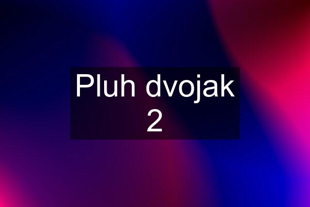 Pluh dvojak 2