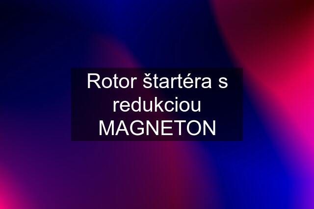 Rotor štartéra s redukciou MAGNETON