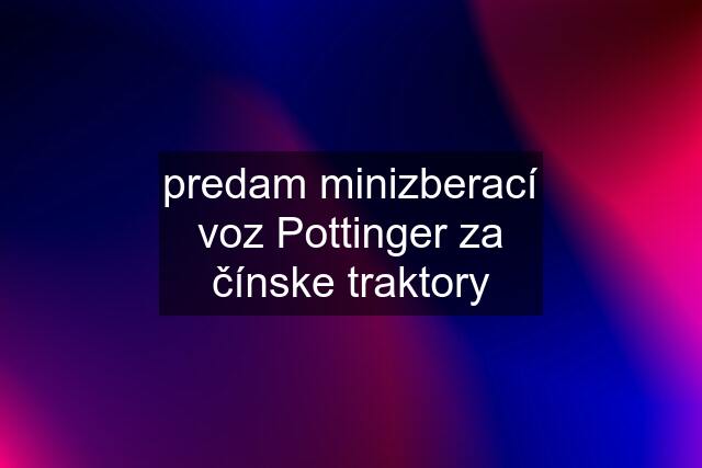 predam minizberací voz Pottinger za čínske traktory