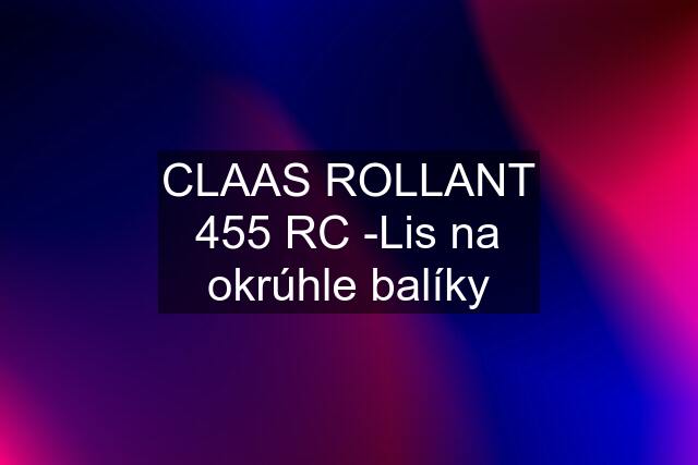 CLAAS ROLLANT 455 RC -Lis na okrúhle balíky