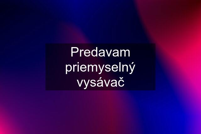 Predavam priemyselný vysávač