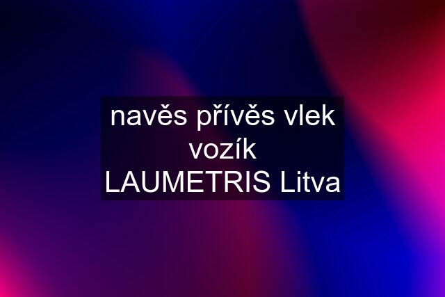 navěs přívěs vlek vozík LAUMETRIS Litva