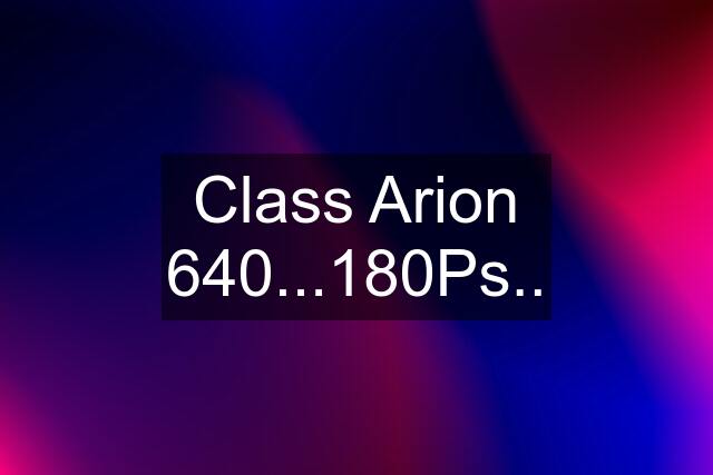 Class Arion 640...180Ps..