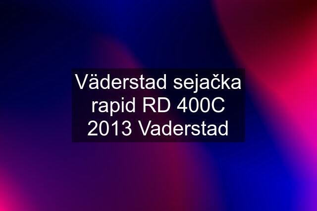 Väderstad sejačka rapid RD 400C 2013 Vaderstad