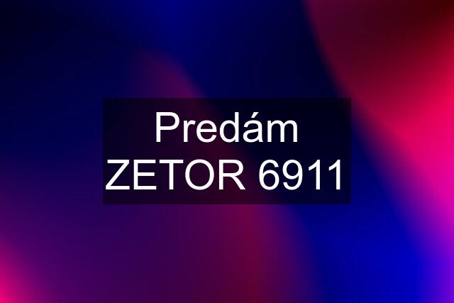 Predám ZETOR 6911