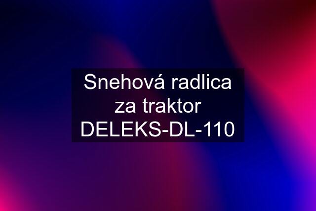 Snehová radlica za traktor DELEKS-DL-110