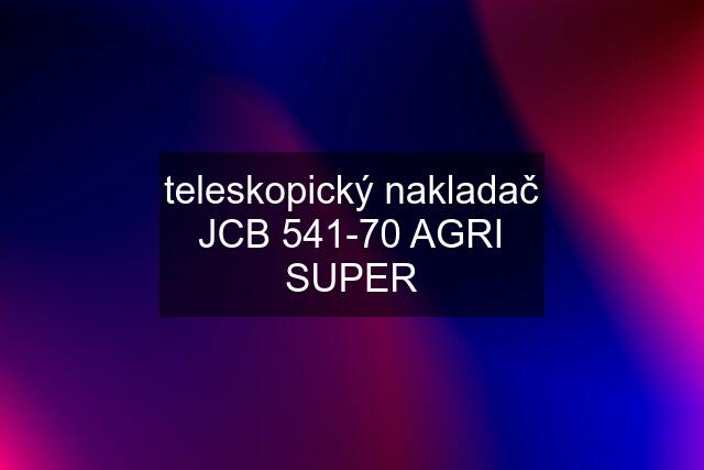 teleskopický nakladač JCB 541-70 AGRI SUPER