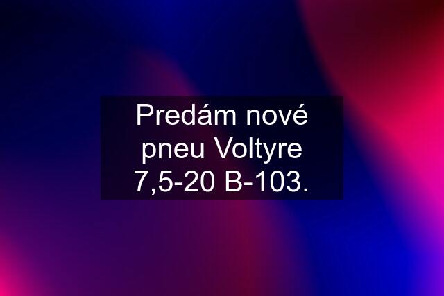 Predám nové pneu Voltyre 7,5-20 B-103.