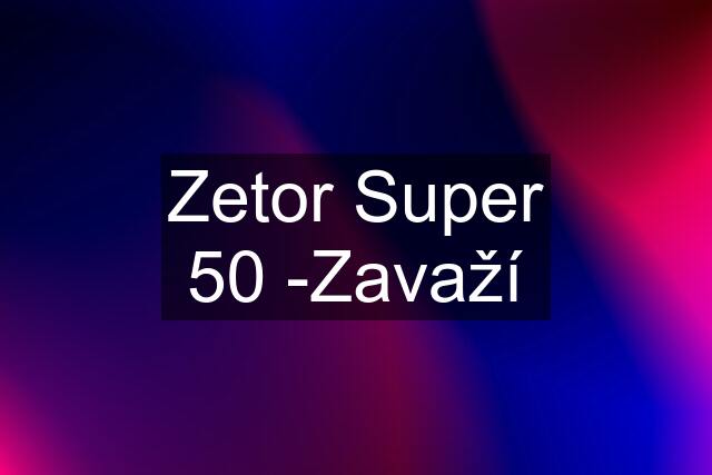 Zetor Super 50 -Zavaží