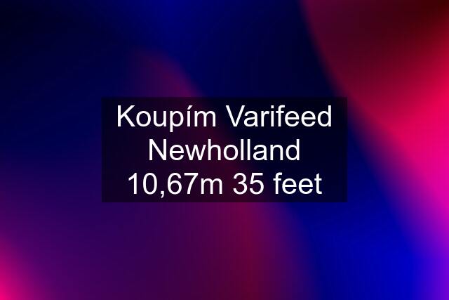 Koupím Varifeed Newholland 10,67m 35 feet