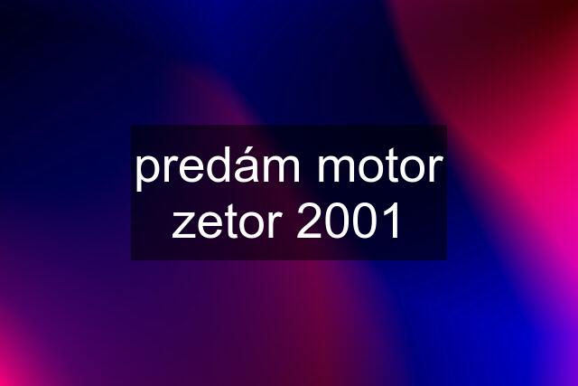 predám motor zetor 2001