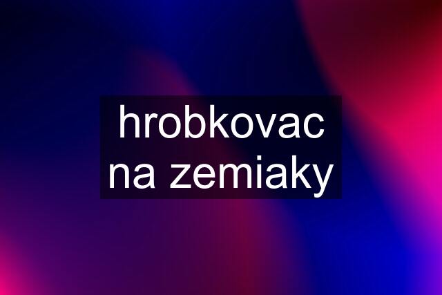 hrobkovac na zemiaky