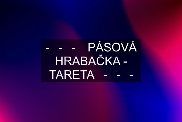 -▶-▶-▶ PÁSOVÁ HRABAČKA - TARETA◀-◀-◀-