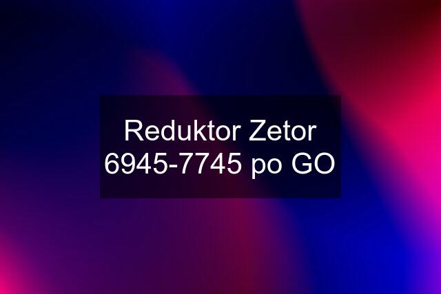 Reduktor Zetor 6945-7745 po GO