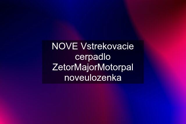 NOVE Vstrekovacie cerpadlo ZetorMajorMotorpal noveulozenka