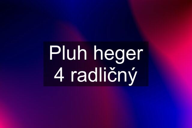 Pluh heger 4 radličný