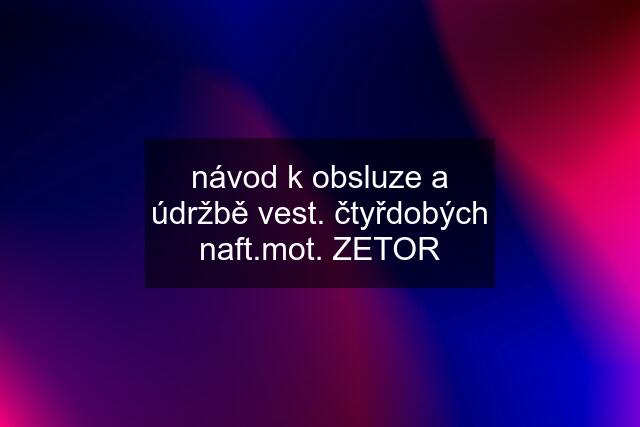 návod k obsluze a údržbě vest. čtyřdobých naft.mot. ZETOR