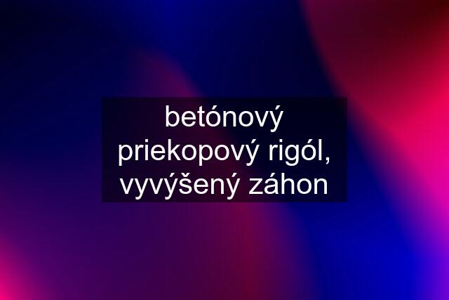 betónový priekopový rigól, vyvýšený záhon