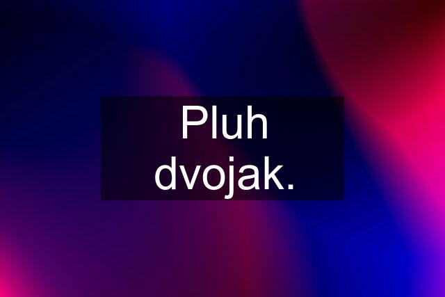 Pluh dvojak.