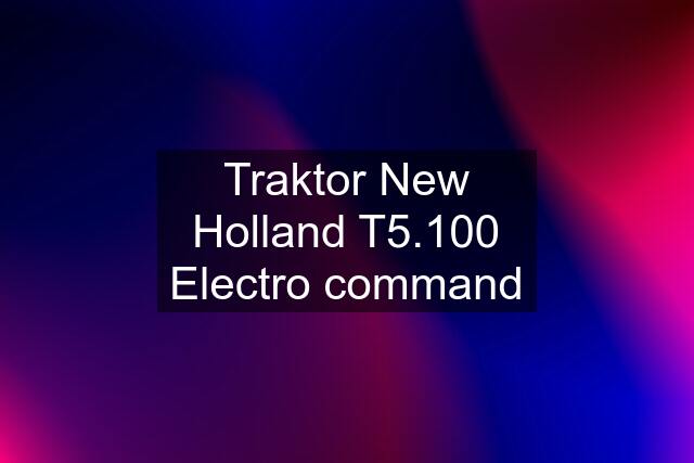 Traktor New Holland T5.100 Electro command