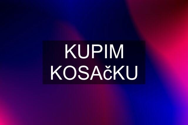 KUPIM KOSAčKU