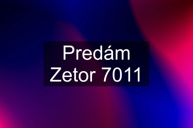 Predám Zetor 7011