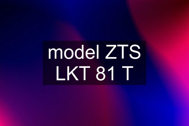 model ZTS LKT 81 T
