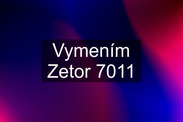 Vymením Zetor 7011