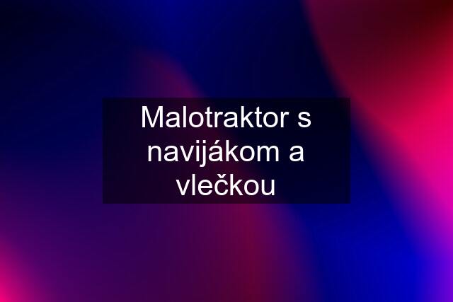 Malotraktor s navijákom a vlečkou