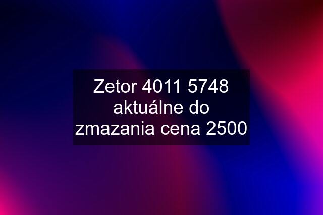 Zetor 4011 5748 aktuálne do zmazania cena 2500