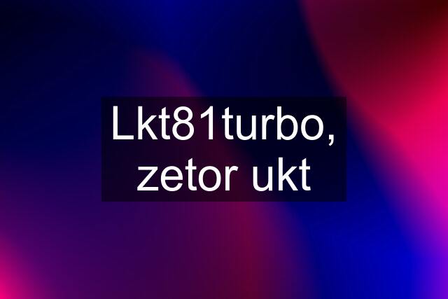 Lkt81turbo, zetor ukt