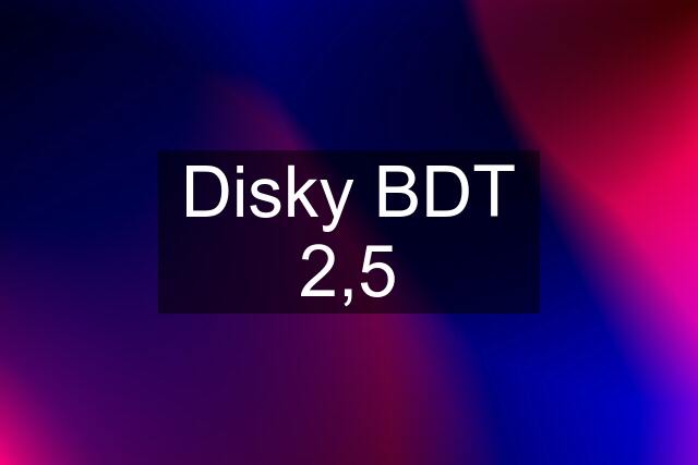 Disky BDT 2,5