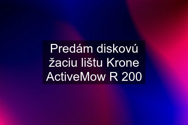 Predám diskovú žaciu lištu Krone ActiveMow R 200