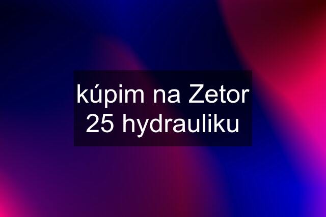 kúpim na Zetor 25 hydrauliku