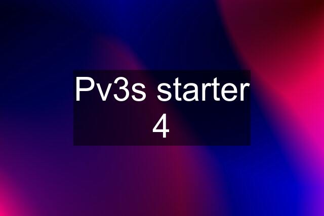 Pv3s starter 4